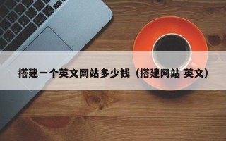 泰兴搭建一个英文网站多少钱（搭建网站 英文）