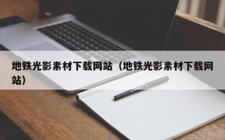 泰兴地铁光影素材下载网站（地铁光影素材下载网站）