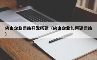 泰兴佛山企业网站开发搭建（佛山企业如何建网站）