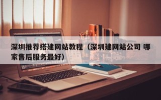 泰兴深圳推荐搭建网站教程（深圳建网站公司 哪家售后服务最好）