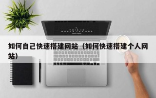 泰兴如何自己快速搭建网站（如何快速搭建个人网站）